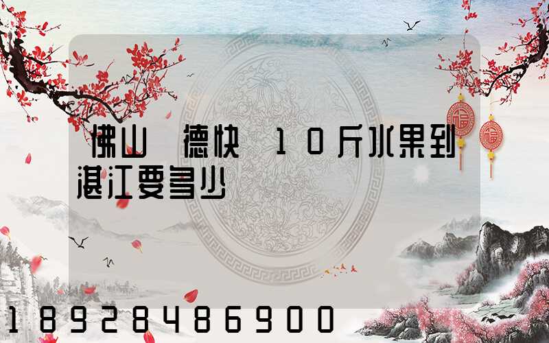 佛山順德快遞10斤水果到湛江要多少錢