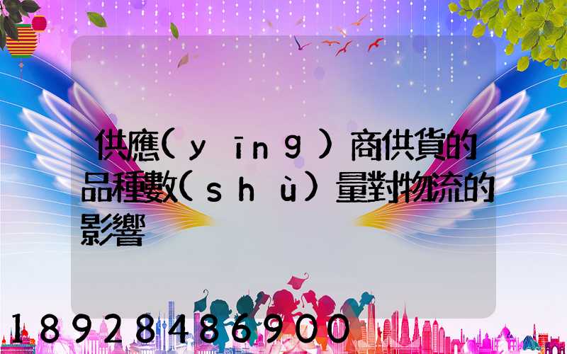 供應(yīng)商供貨的品種數(shù)量對物流的影響