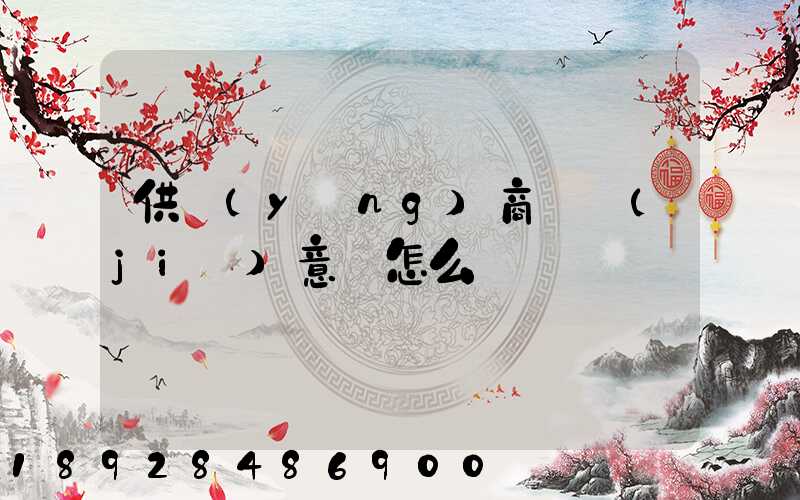 供應(yīng)商評價(jià)意見怎么寫
