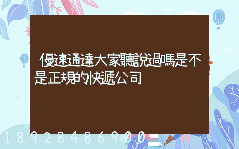 優速通達大家聽說過嗎是不是正規的快遞公司