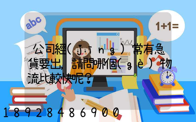 公司經(jīng)常有急貨要出，請問哪個(gè)物流比較快呢？