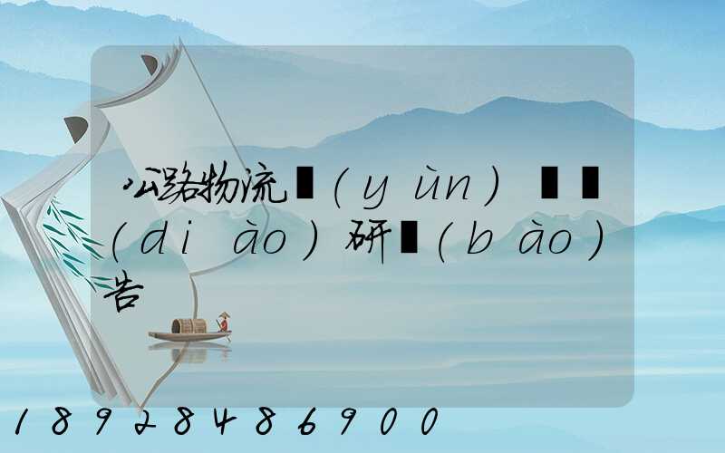 公路物流運(yùn)輸調(diào)研報(bào)告