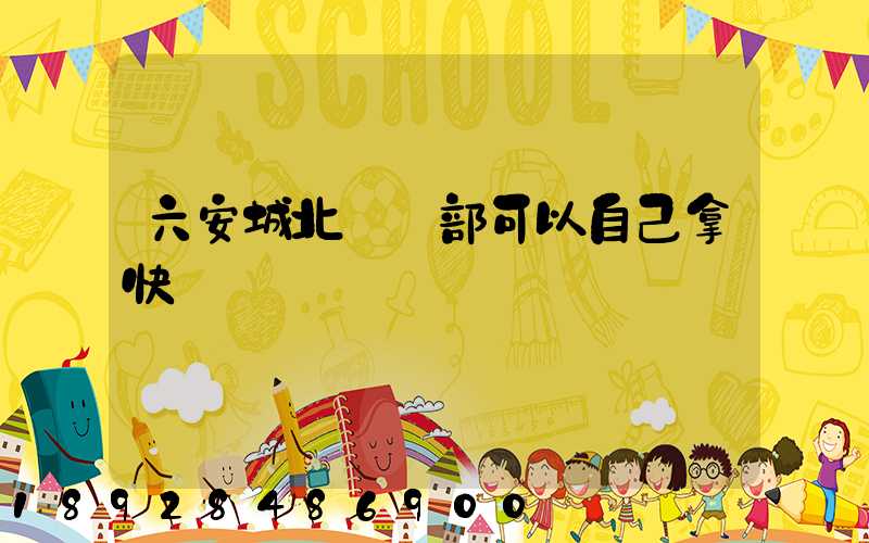 六安城北營業部可以自己拿快遞嗎