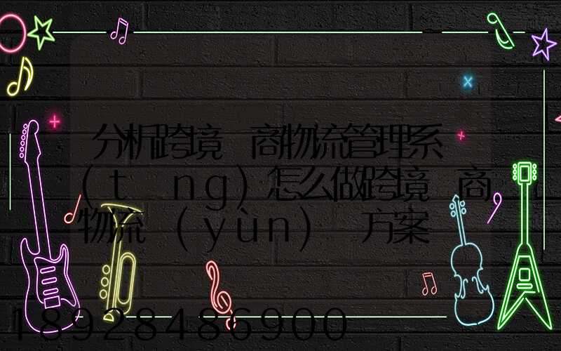 分析跨境電商物流管理系統(tǒng)怎么做跨境電商物流運(yùn)營方案