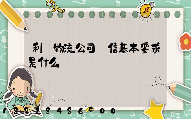 利豐物流公司誠信基本要求是什么