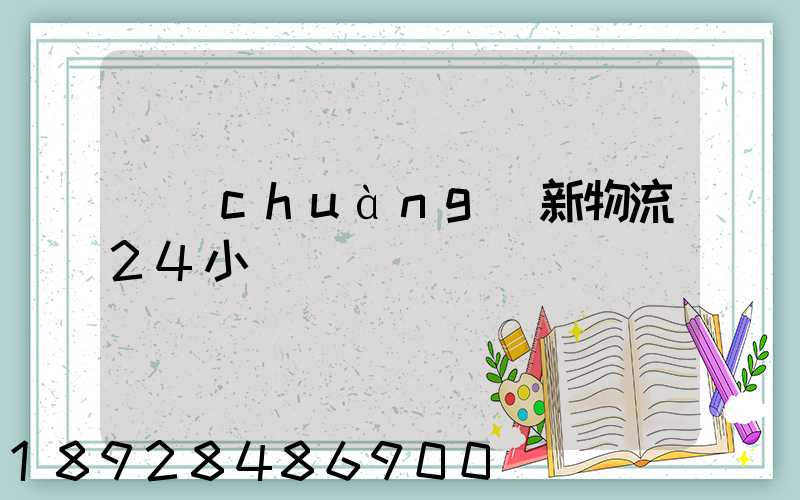 創(chuàng)新物流24小時電話