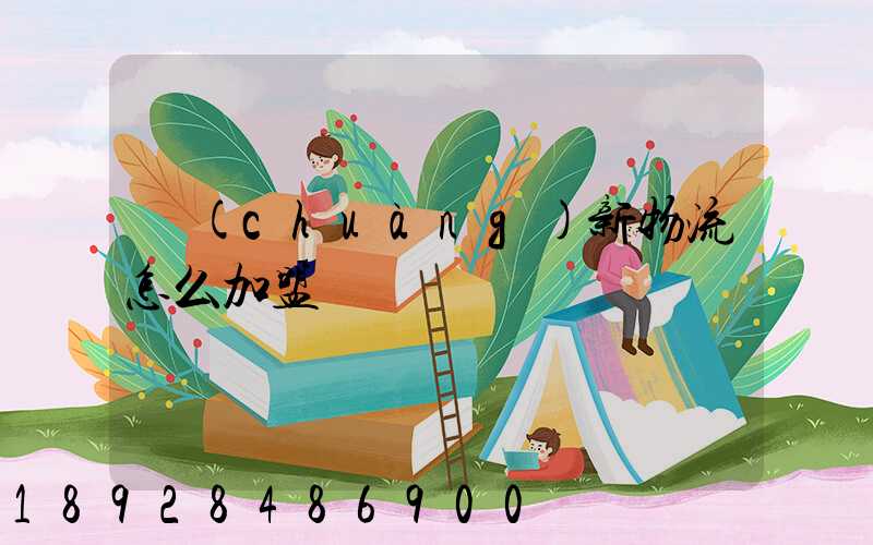 創(chuàng)新物流怎么加盟