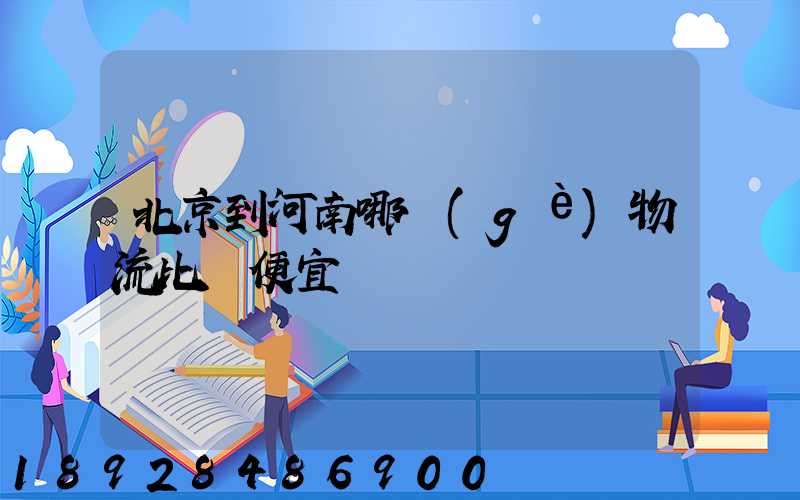 北京到河南哪個(gè)物流比較便宜