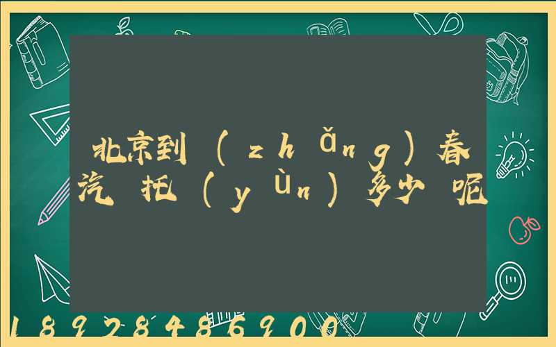 北京到長(zhǎng)春汽車托運(yùn)多少錢呢