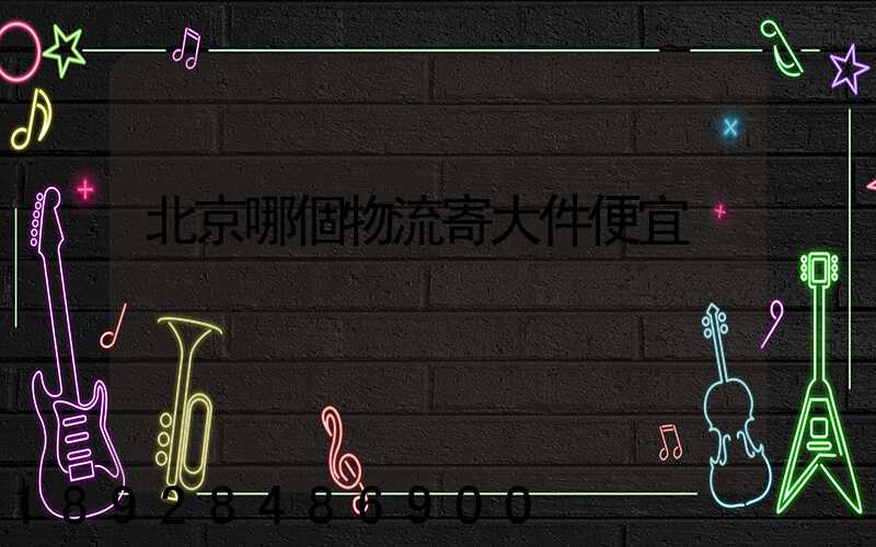 北京哪個物流寄大件便宜