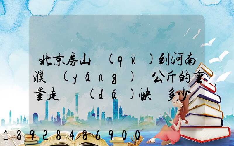 北京房山區(qū)到河南濮陽(yáng)兩公斤的重量走韻達(dá)快遞多少錢(qián)