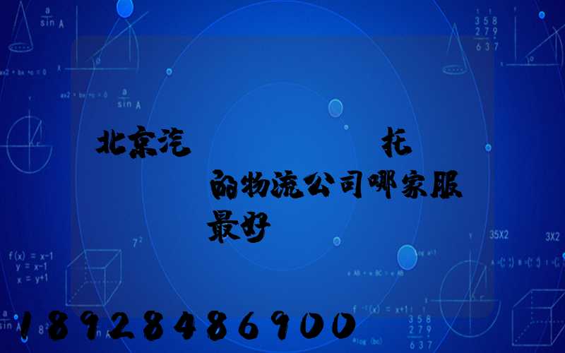 北京汽車(chē)托運(yùn)的物流公司哪家服務(wù)最好