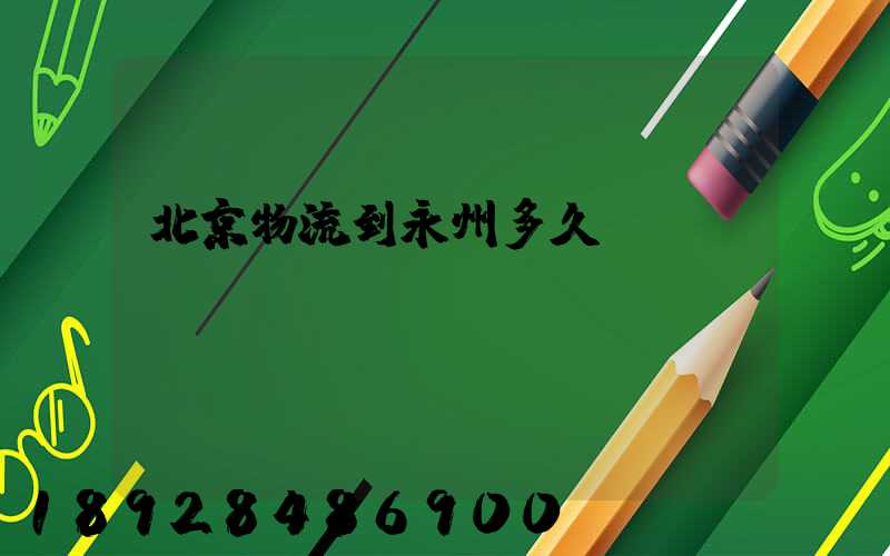 北京物流到永州多久