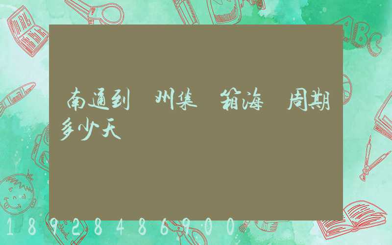 南通到廣州集裝箱海運周期多少天