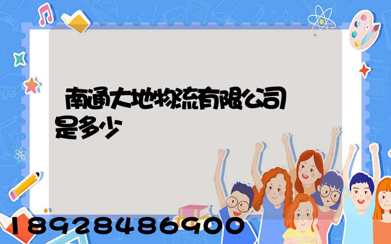南通大地物流有限公司電話是多少