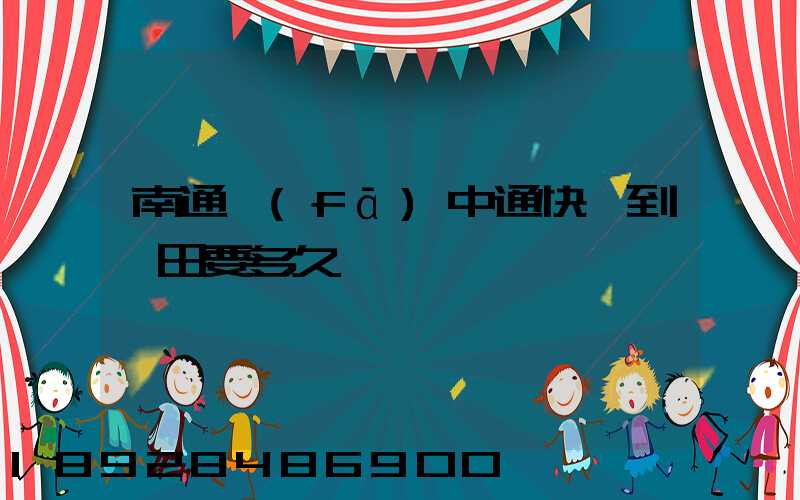 南通發(fā)中通快遞到莆田要多久