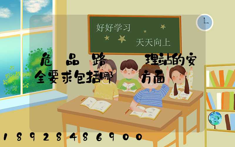 危險品鐵路運輸辦理站的安全要求包括哪幾個方面