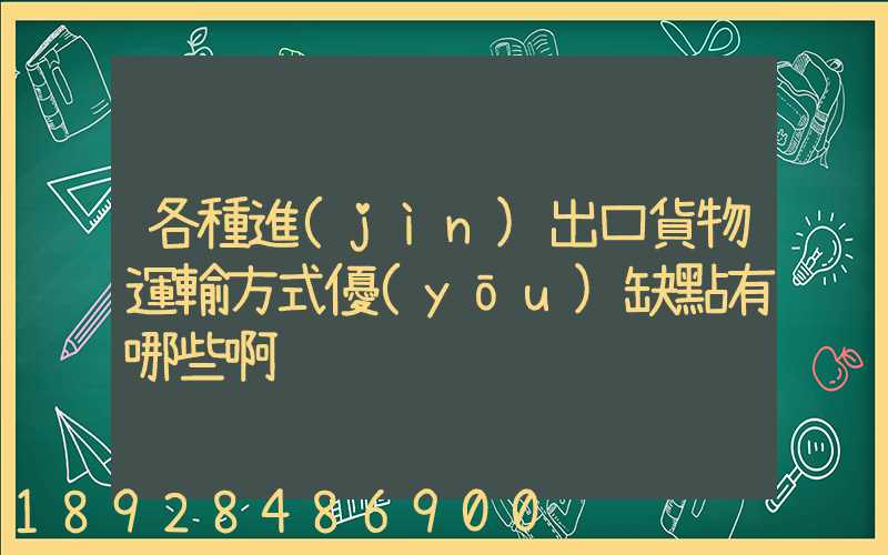 各種進(jìn)出口貨物運輸方式優(yōu)缺點有哪些啊