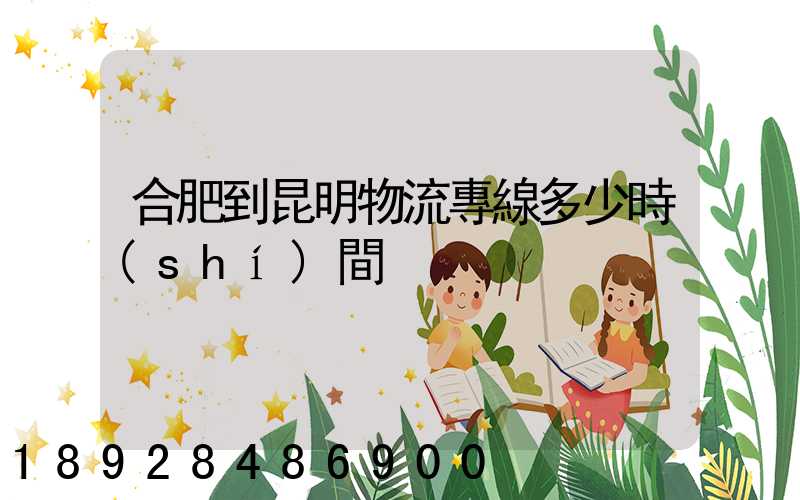 合肥到昆明物流專線多少時(shí)間