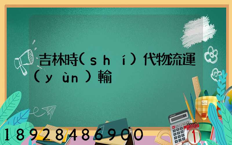 吉林時(shí)代物流運(yùn)輸