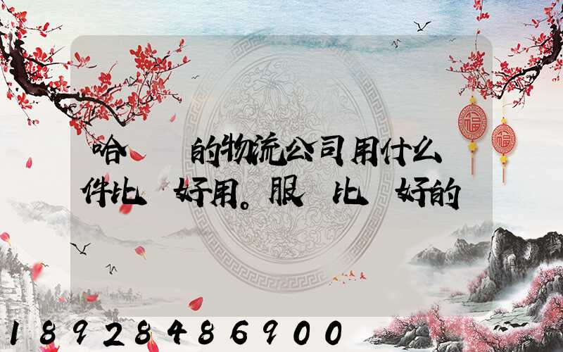哈爾濱的物流公司用什么軟件比較好用。服務比較好的