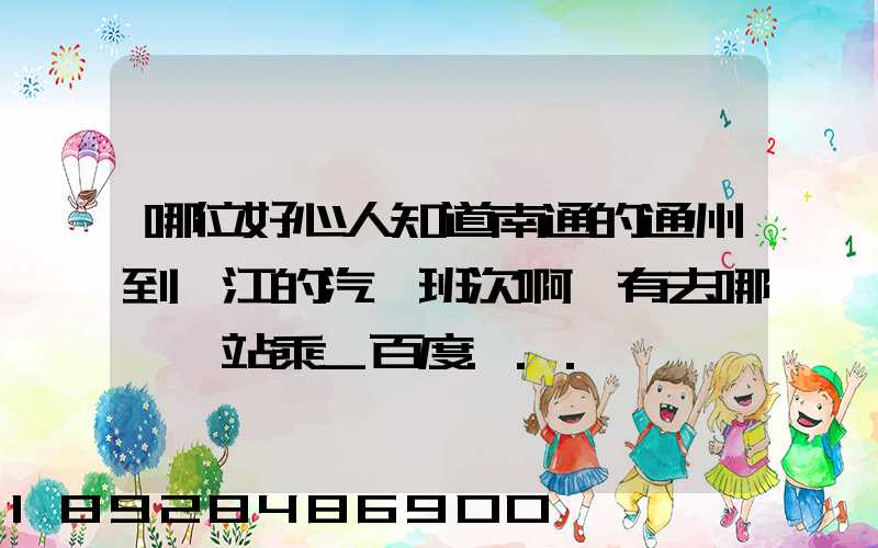 哪位好心人知道南通的通州到鎮江的汽車班次啊還有去哪個車站乘_百度...