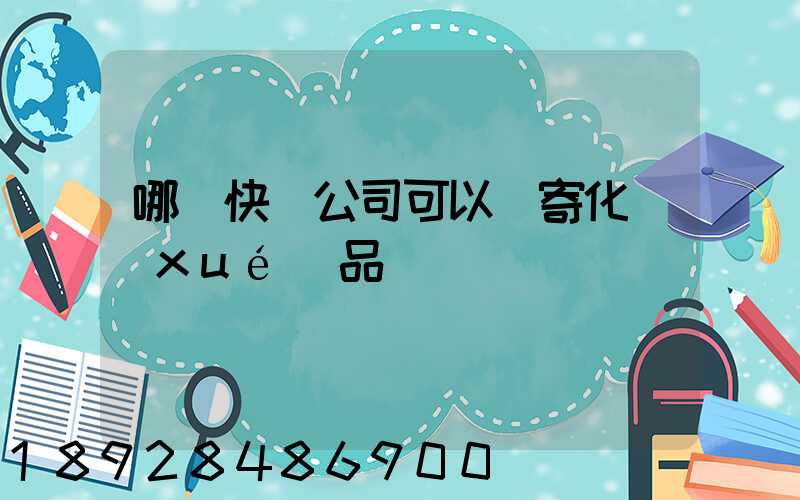 哪個快遞公司可以郵寄化學(xué)品類