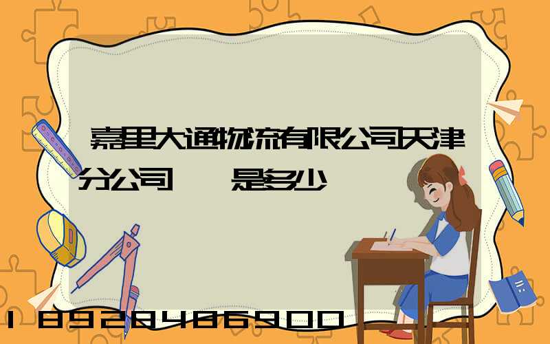 嘉里大通物流有限公司天津分公司電話是多少