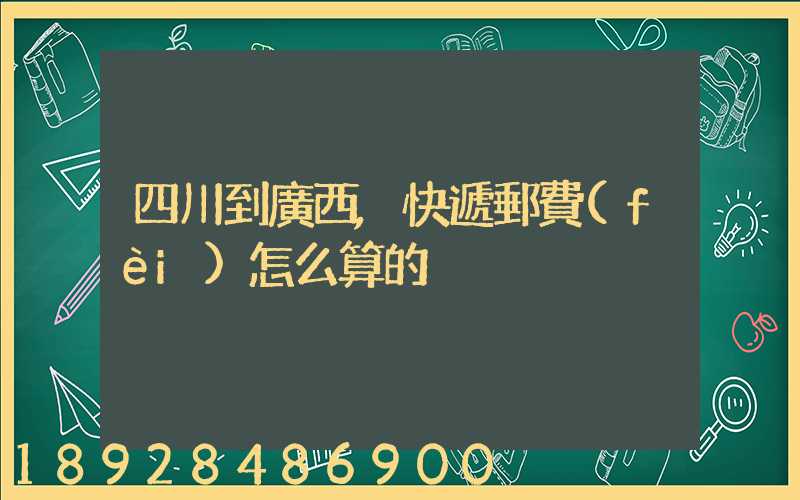 四川到廣西,快遞郵費(fèi)怎么算的