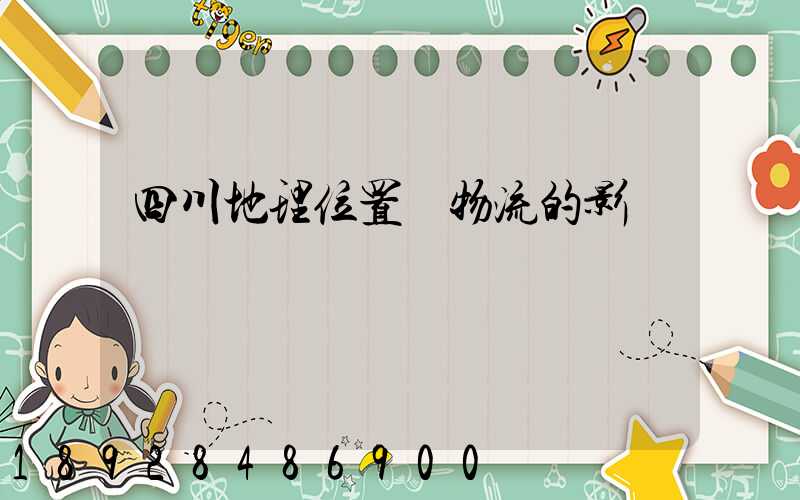 四川地理位置對物流的影響