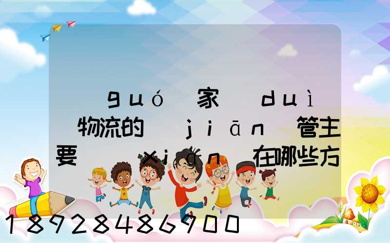 國(guó)家對(duì)物流的監(jiān)管主要體現(xiàn)在哪些方面