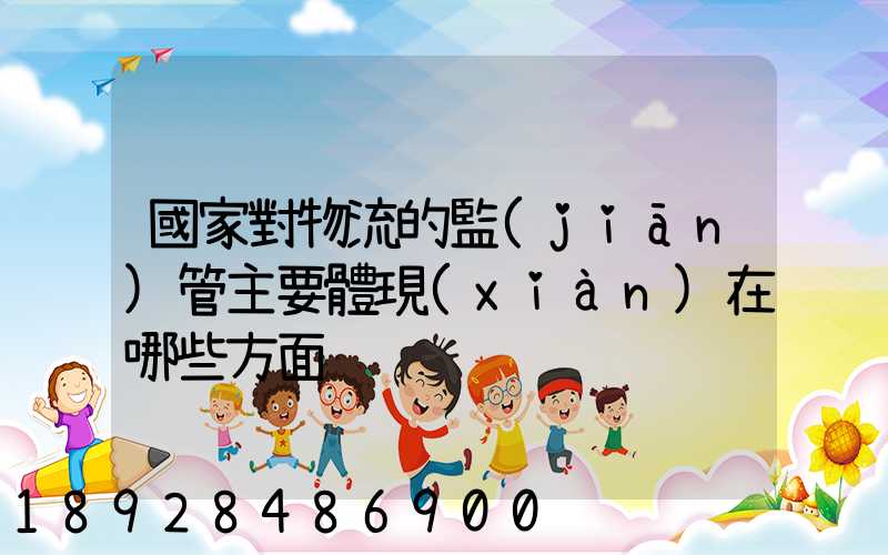 國家對物流的監(jiān)管主要體現(xiàn)在哪些方面