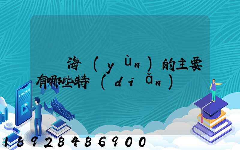 國際海運(yùn)的主要有哪些特點(diǎn)