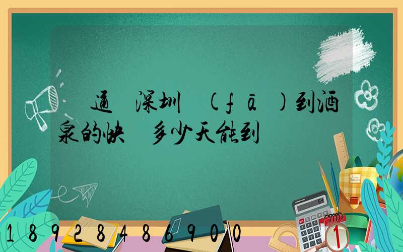 圓通從深圳發(fā)到酒泉的快遞多少天能到