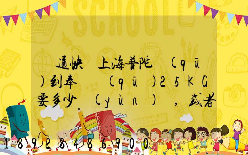圓通快遞上海普陀區(qū)到奉賢區(qū)25KG要多少運(yùn)費,或者其他快遞也成,最便宜多...