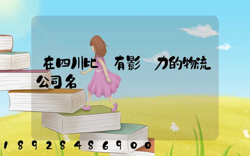 在四川比較有影響力的物流公司名單