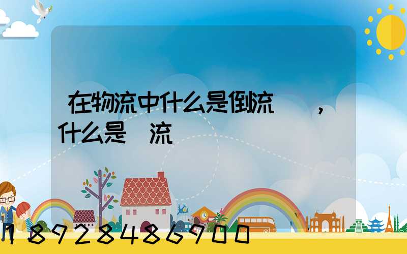 在物流中什么是倒流運輸,什么是對流運輸