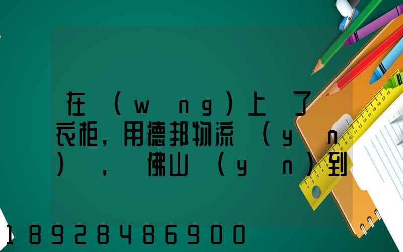 在網(wǎng)上買了個衣柜,用德邦物流運(yùn)輸,從佛山運(yùn)到廣州,衣柜重200斤左右...