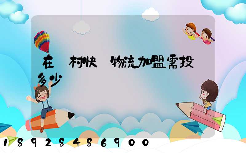 在農村快遞物流加盟需投資多少錢