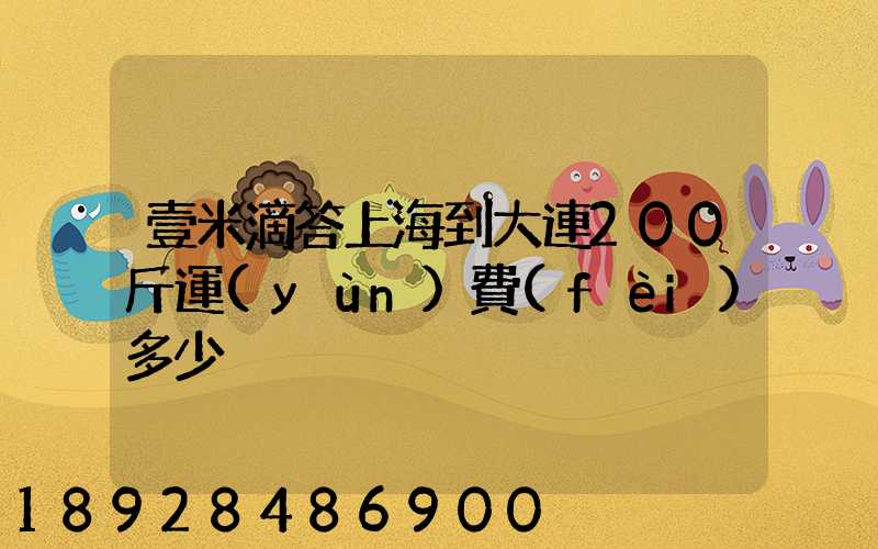 壹米滴答上海到大連200斤運(yùn)費(fèi)多少
