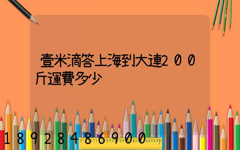 壹米滴答上海到大連200斤運費多少
