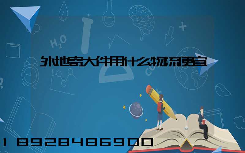 外地寄大件用什么物流便宜