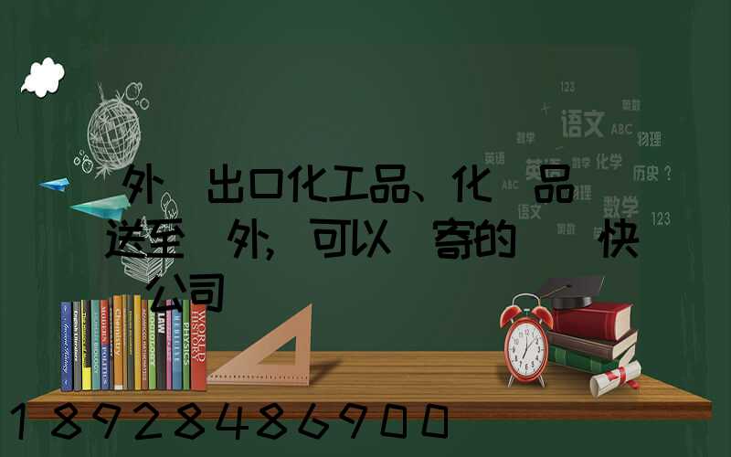 外貿出口化工品、化學品遞送至國外,可以郵寄的國際快遞公司