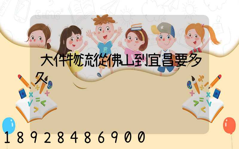 大件物流從佛山到宜昌要多久