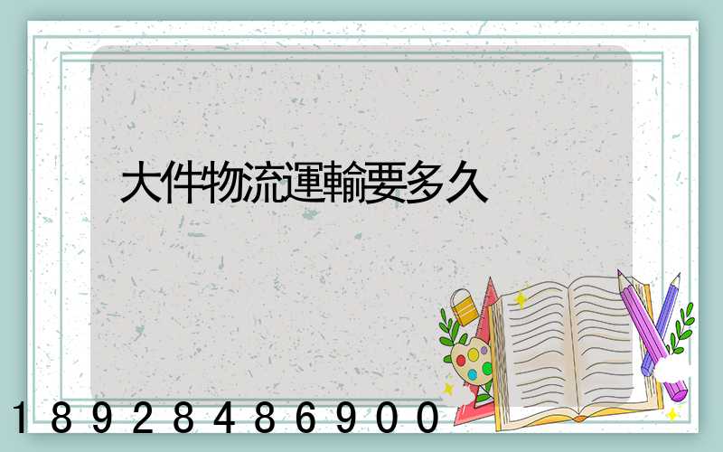 大件物流運輸要多久