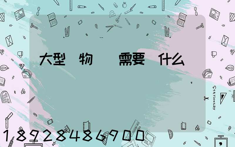 大型貨物運輸需要辦什么資質