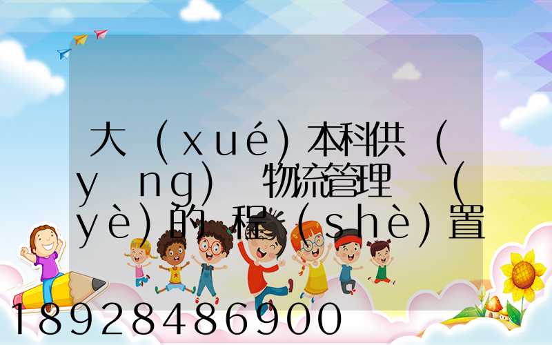 大學(xué)本科供應(yīng)鏈物流管理專業(yè)的課程設(shè)置