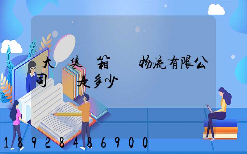大連集裝箱碼頭物流有限公司電話是多少
