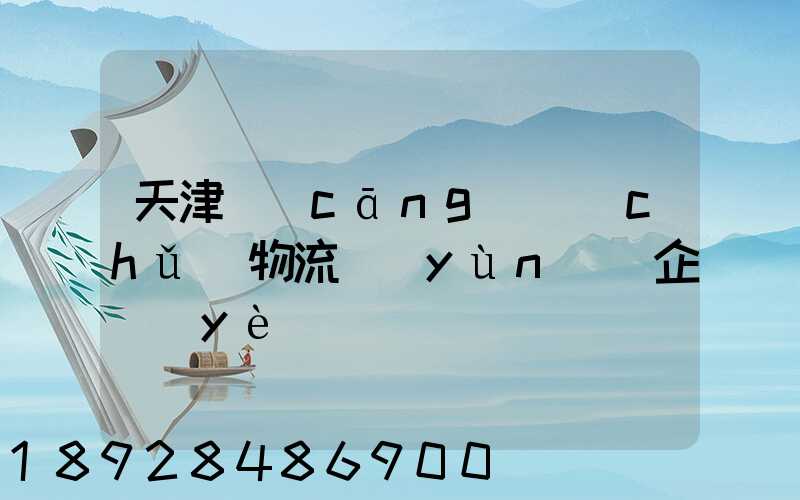 天津倉(cāng)儲(chǔ)物流運(yùn)輸企業(yè)