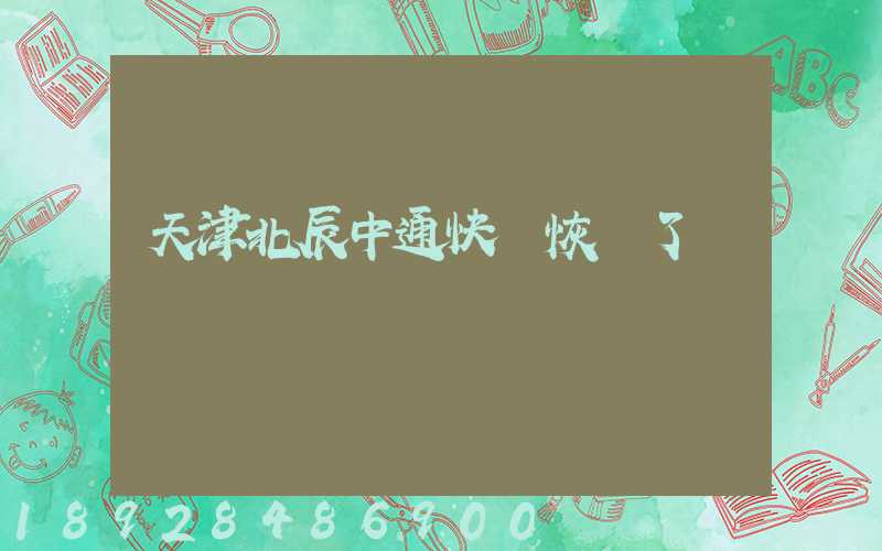 天津北辰中通快遞恢復了嗎